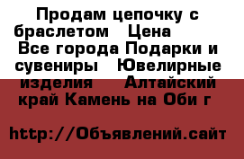 Продам цепочку с браслетом › Цена ­ 800 - Все города Подарки и сувениры » Ювелирные изделия   . Алтайский край,Камень-на-Оби г.